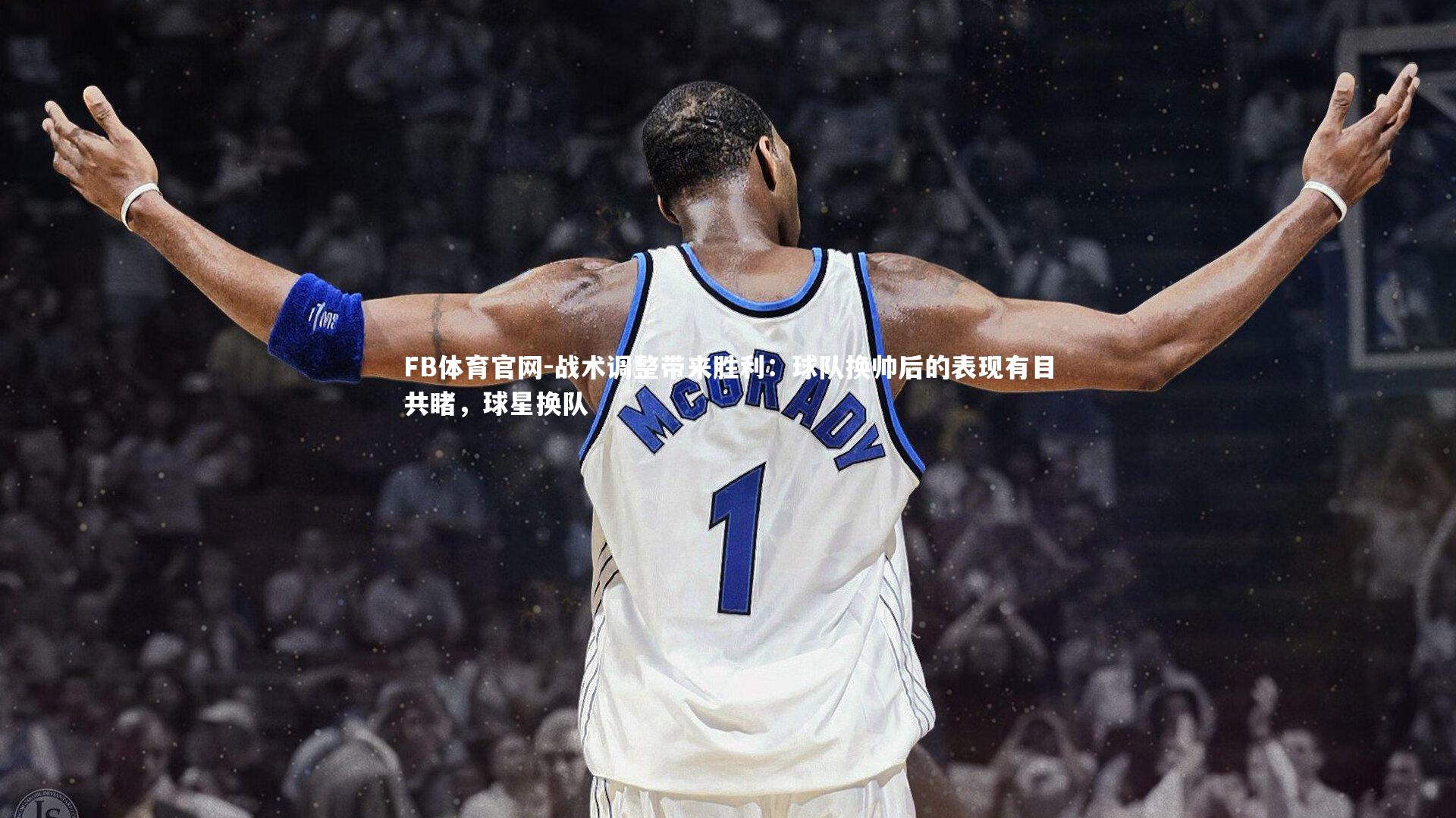 战术调整带来胜利：球队换帅后的表现有目共睹，球星换队